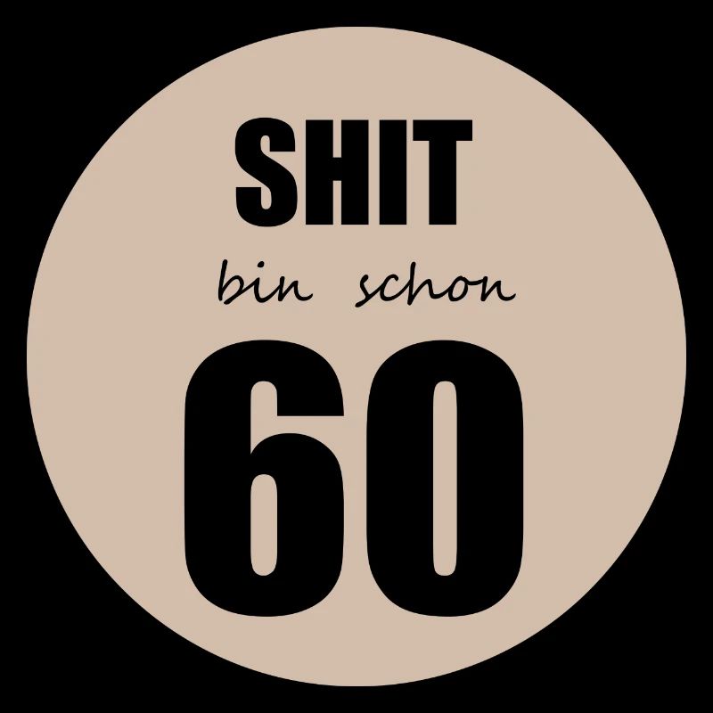 Shit bin schon 60