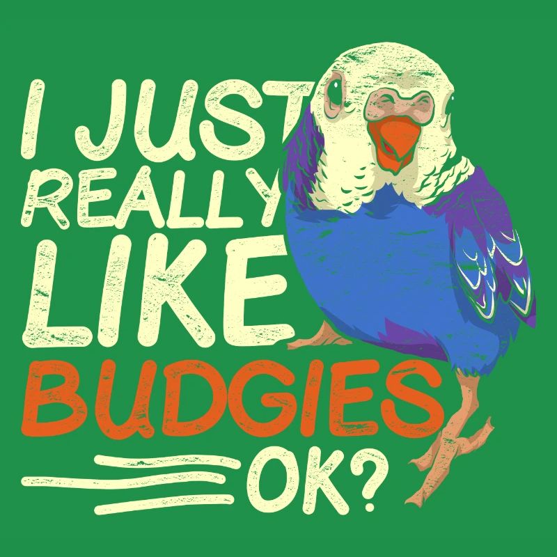 I just like budgerigars Ok budgie