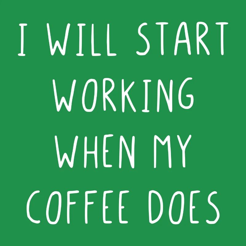 I will start working when my coffee does