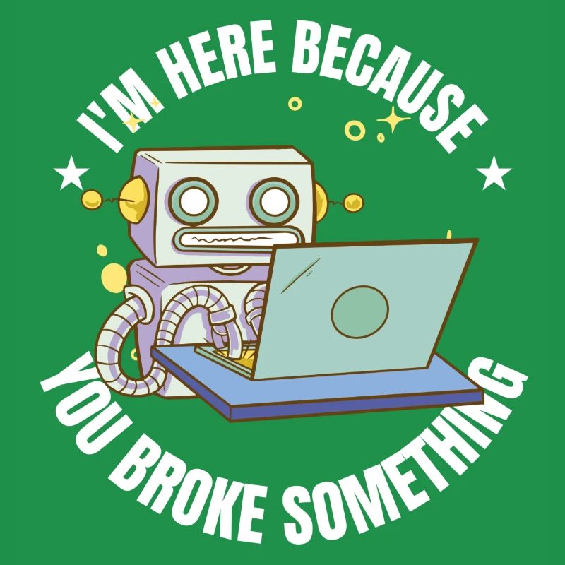 I'm here because you broke something IT Program