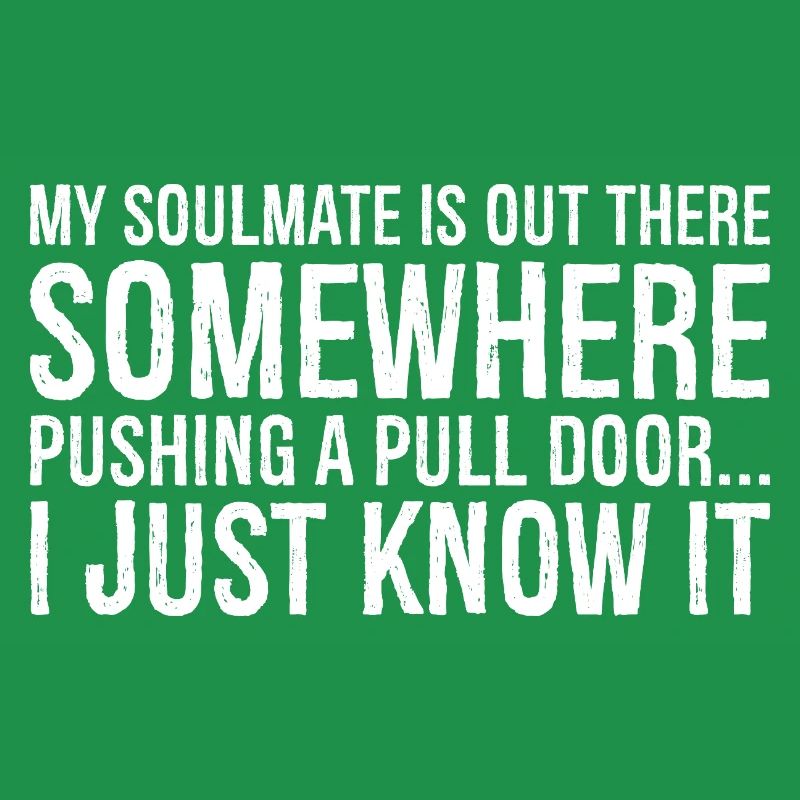 my soulmate is out there somewhere pushing a pull
