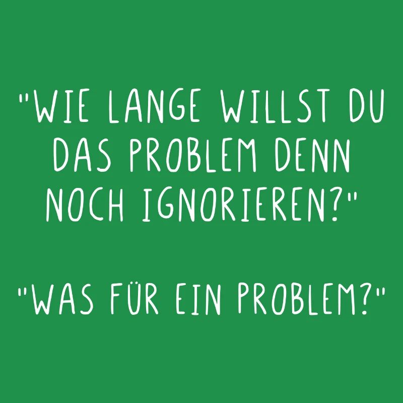 Wie lange willst du das Problem noch ignorieren