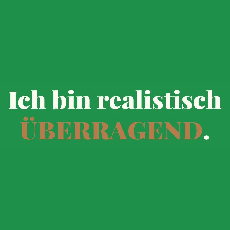 Ich bin realistisch überragend – elegant ehrlich