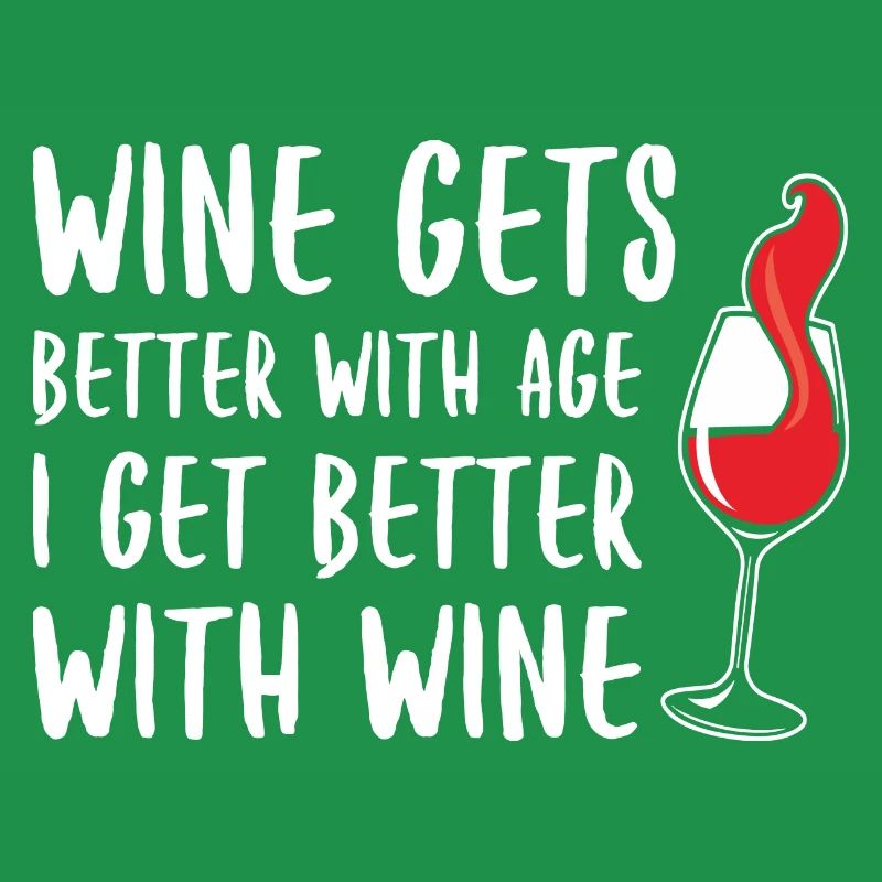 Wine Gets Better With Age I Get Better With Wine