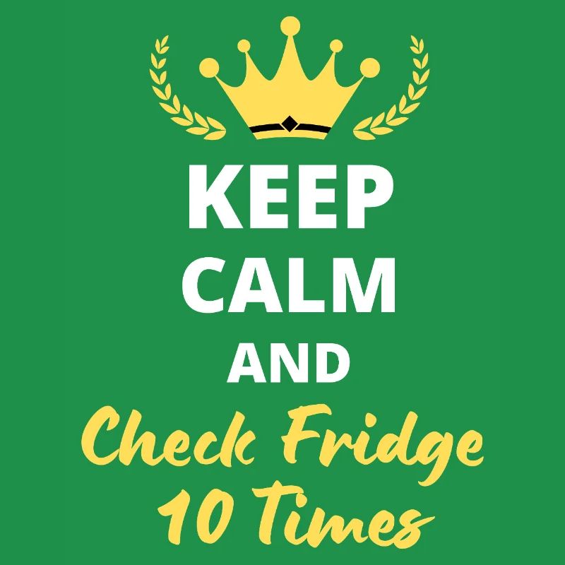 "Keep Calm and Check Fridge 10 Times"