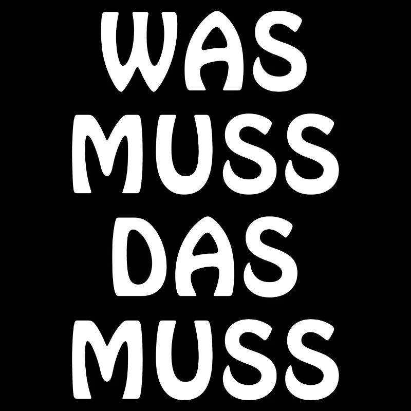 Was muss, das muss – typisch Deutscher Spruch
