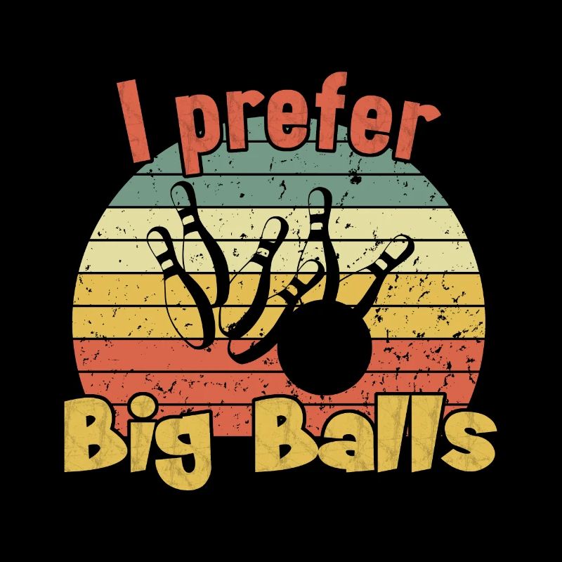 I prefer big Balls / Bowling