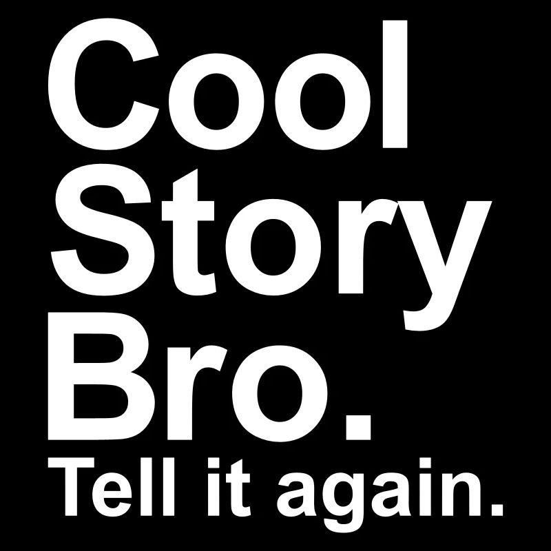 Cool story bro