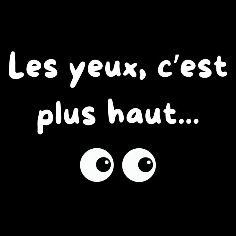 Les yeux, c' est plus haut...