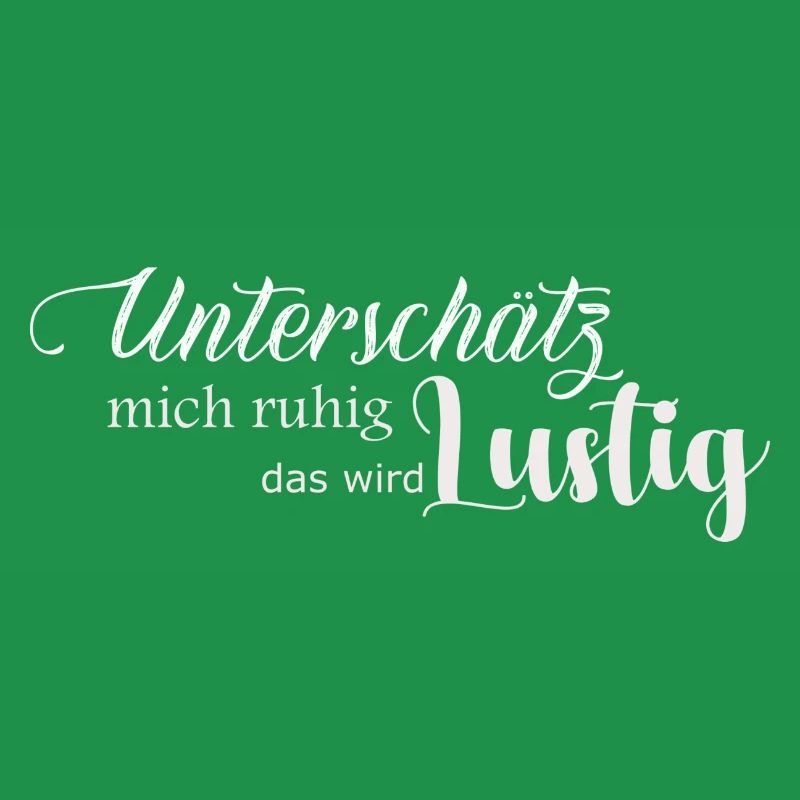 Unterschätz mich ruhig das wird Lustig