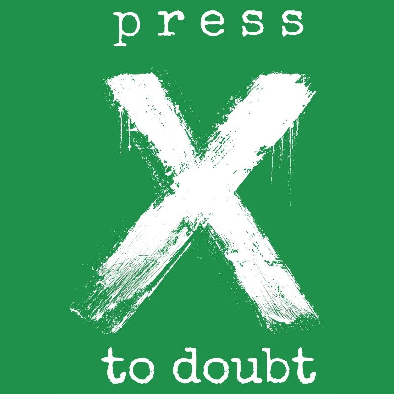 Press X to Doubt