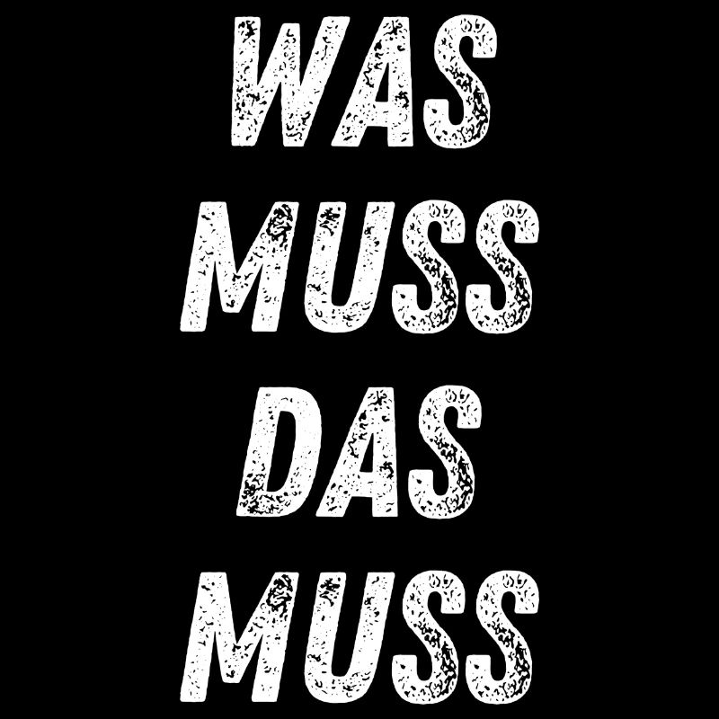 Was muss, das muss – typisch Deutscher Spruch