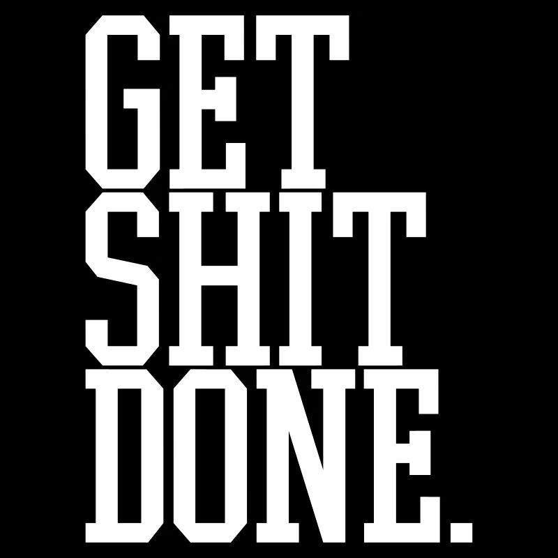 get shit done