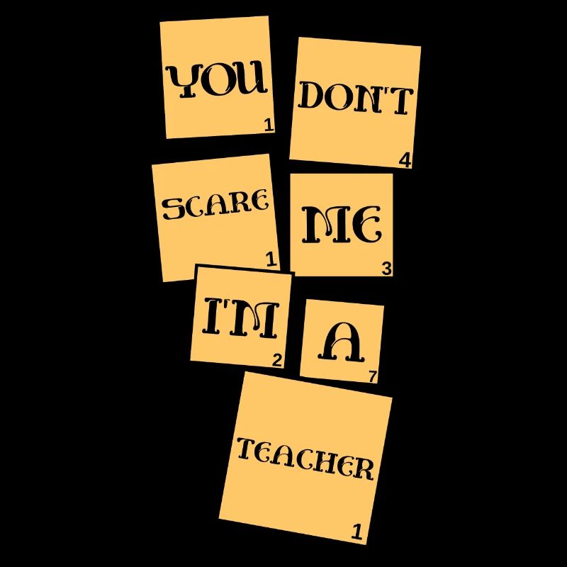 Du machst mir keine Angst, ich bin ein Lehrer