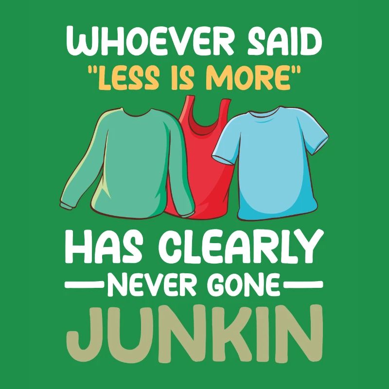 Said Less Is More Has Clearly Never Gone Junkin