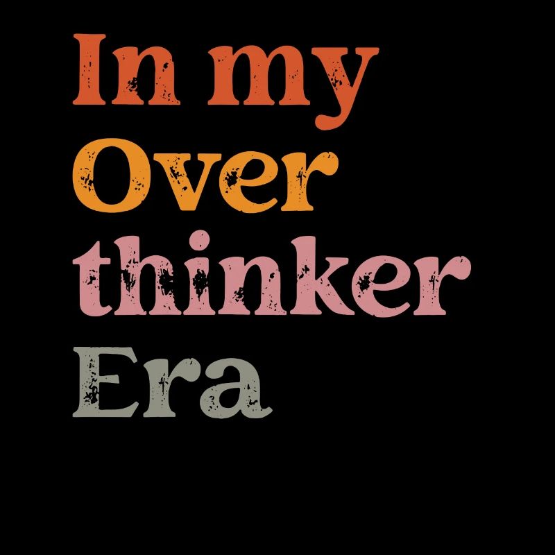In My Overthinker Era Overthink