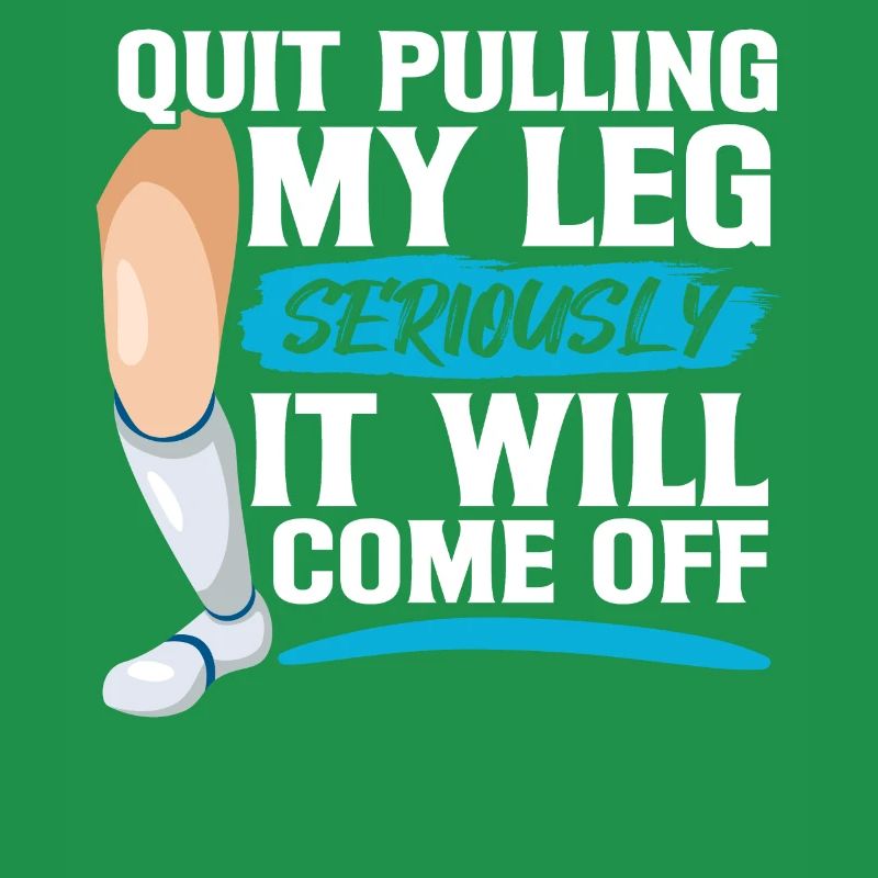 Stop seriously pulling my leg, it