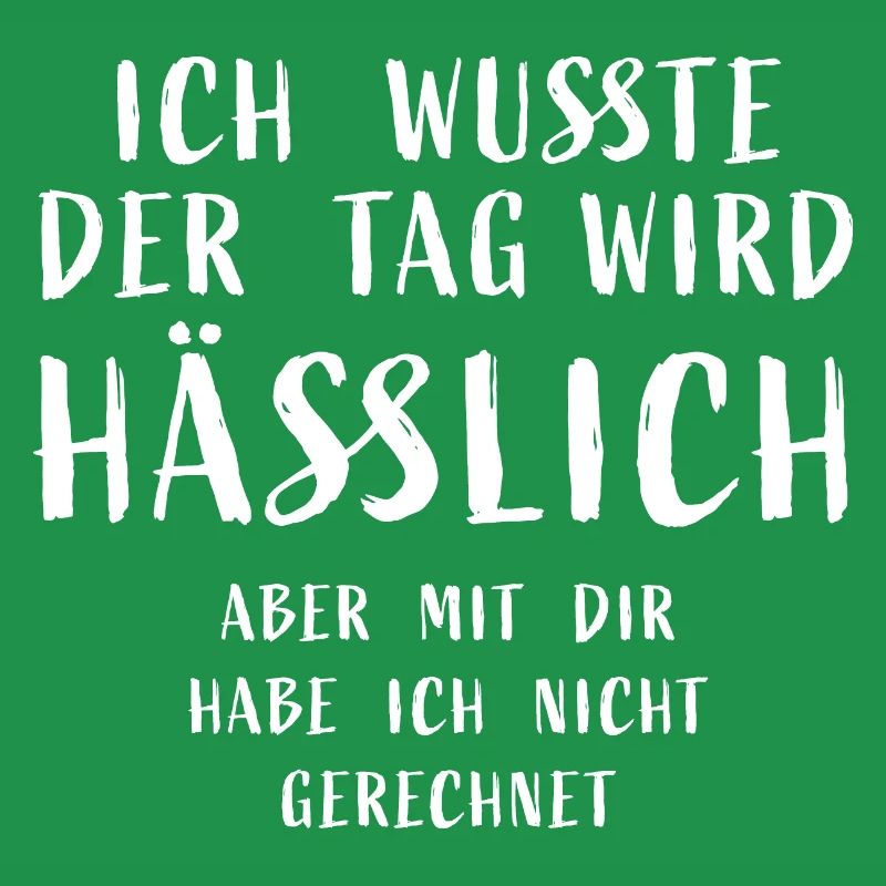 Ich wusste der Tag wird hässlich, aber mit dir hab
