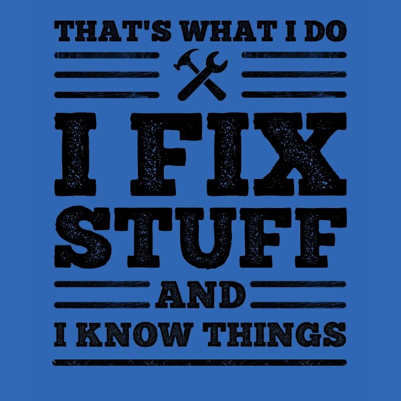 That's What I Do - I Fix Stuff and I Know Things