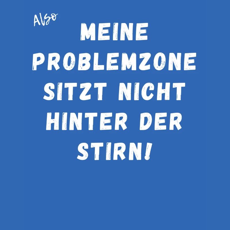Meine Problemzone sitzt nicht hinter der Stirn.