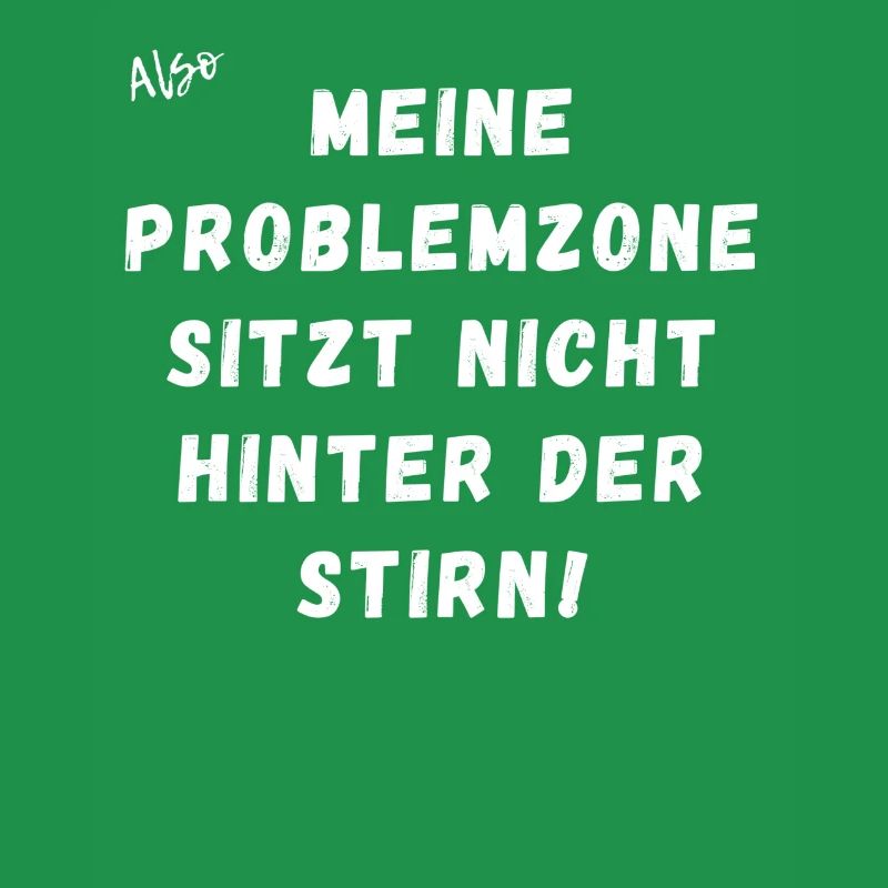 Meine Problemzone sitzt nicht hinter der Stirn.