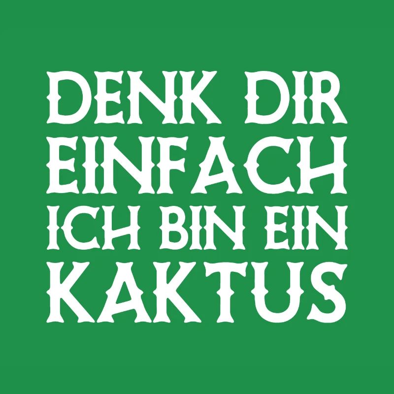 Denk Dir Einfach Ich Bin Ein Kaktus - Spruch
