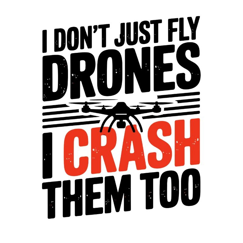 I Don't Just Fly Drones I Crash Them Too Funnier
