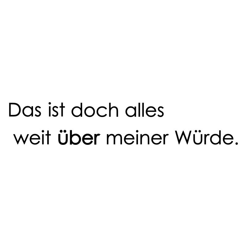 weit ueber meiner Wuerde