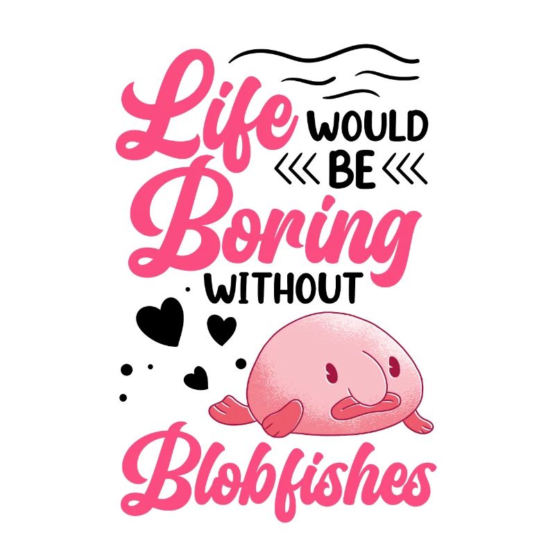 Life would be boring without blob fish