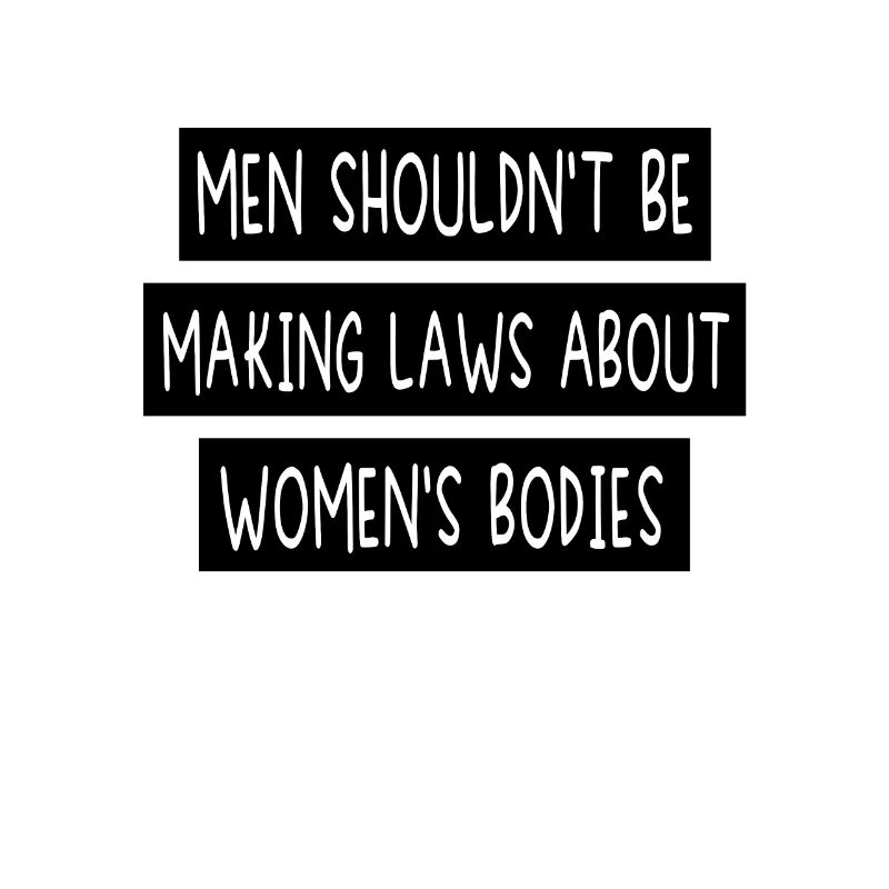 Men Shouldn't Be Making Laws about Women's Bodies
