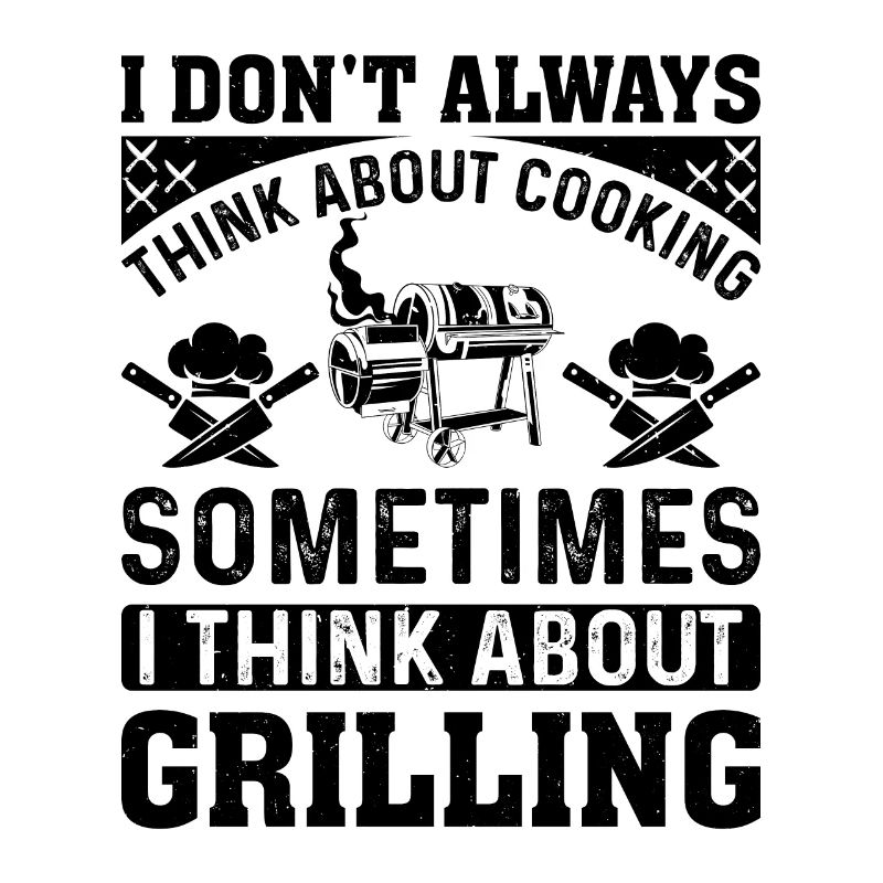 I Don't Always Think About Cooking Sometime I Thin