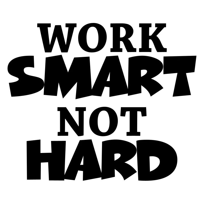 Work smart, not hard