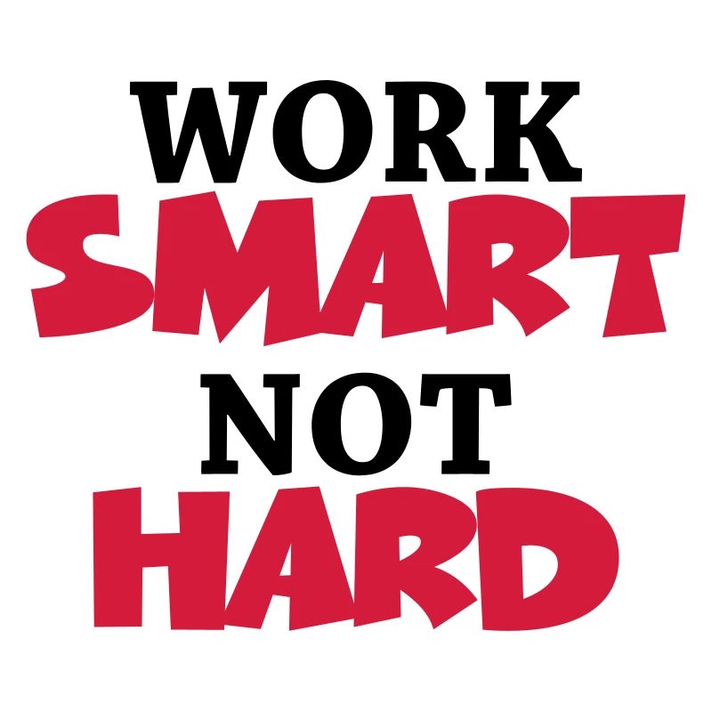 Work smart, not hard