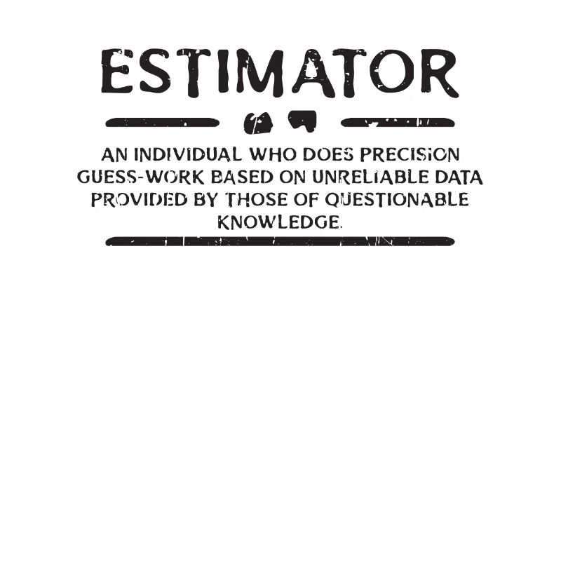 Estimator - an individual who does precision