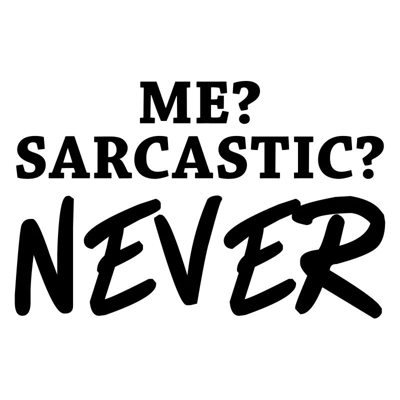 Me? Sarcastic? Never