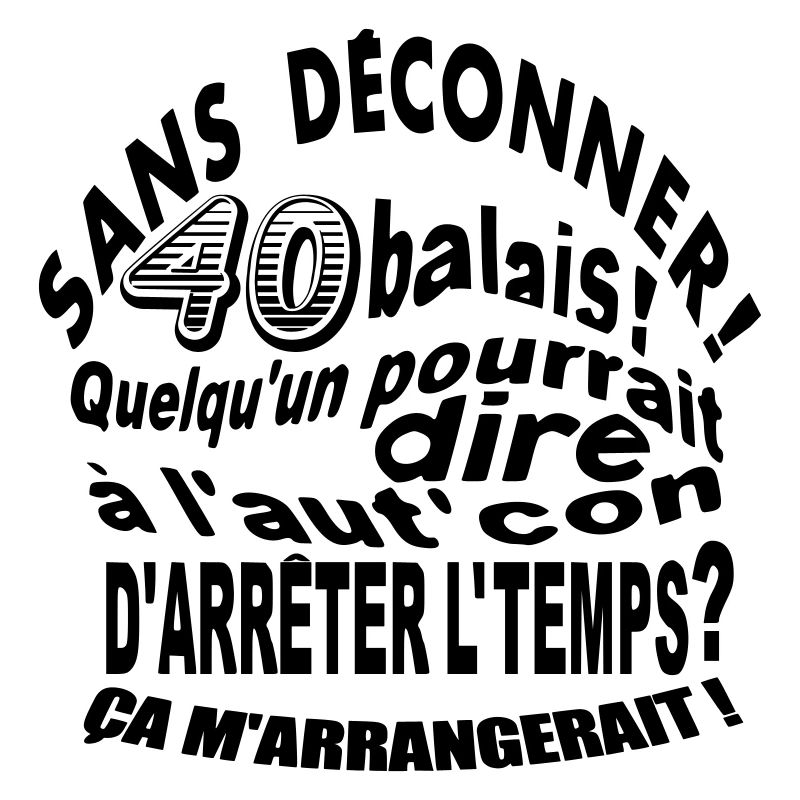 Sans déconner 40 balais!