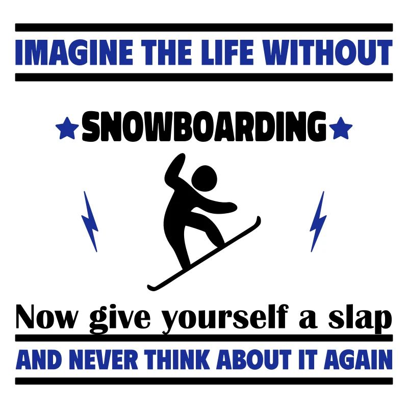 Imagine a life without a snowboard