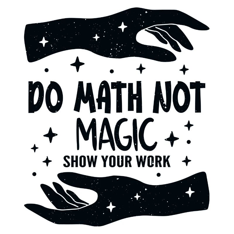 Do Math Not Magic Show Your Work Cool Math Teacher