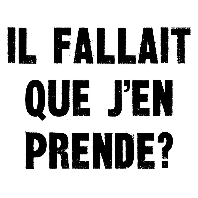 il fallait que j'en prende