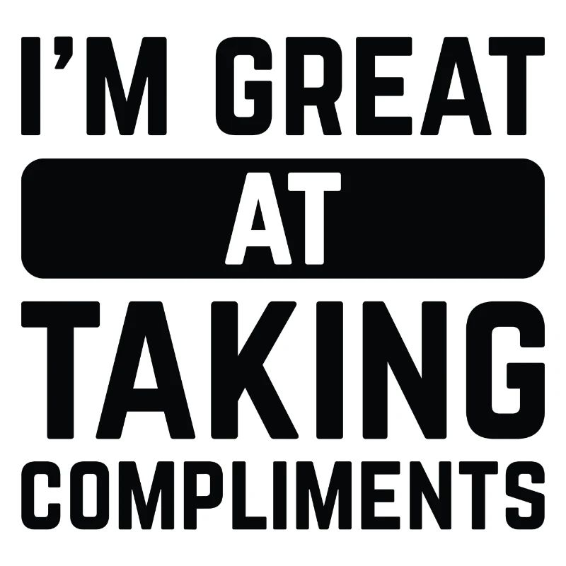 I’m Great At Taking Compliments