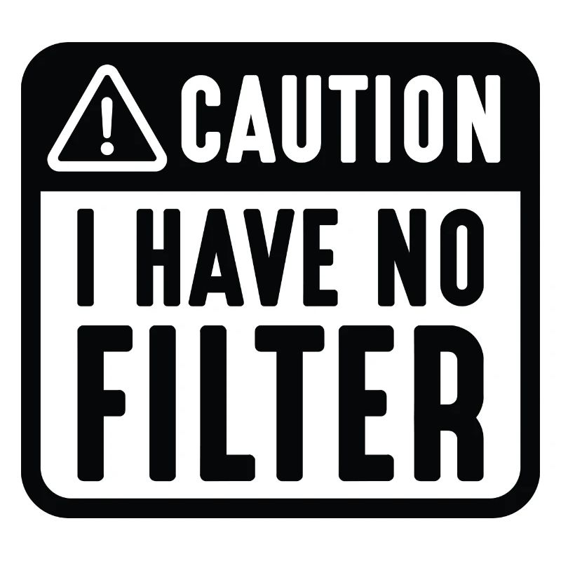 Caution I Have No Filter