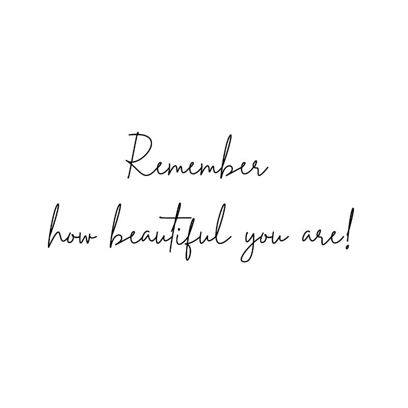 Remember how beautiful you are!