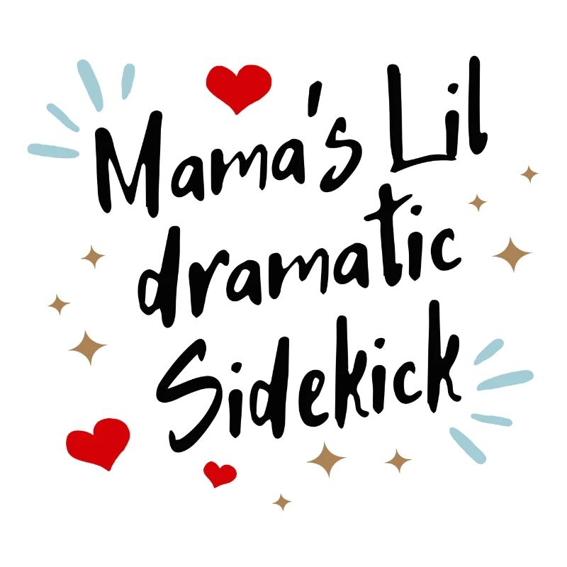 Mama´s lil dramatic Sidekick