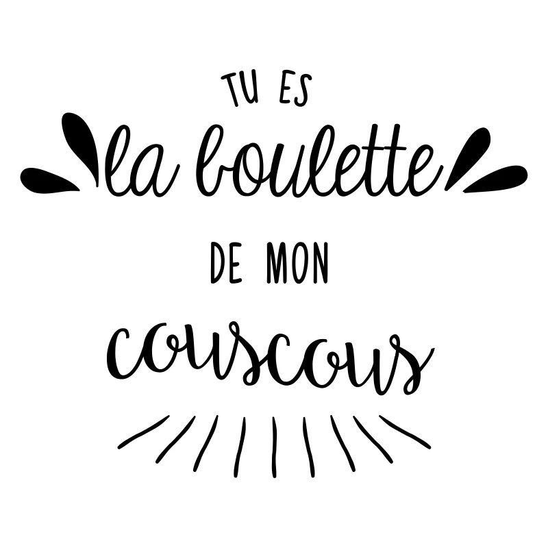 Tu es la boulette de mon couscous
