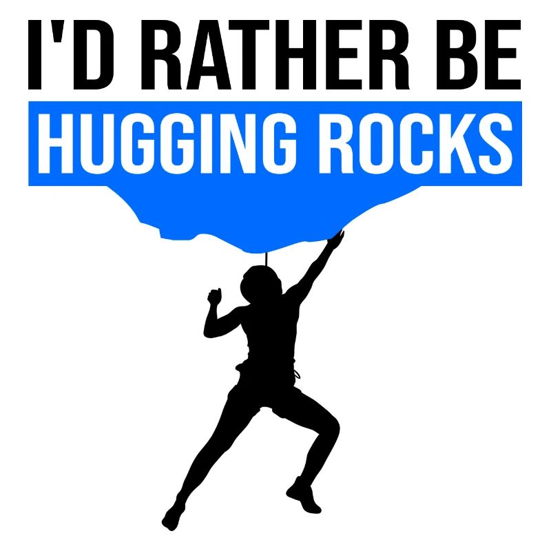 I'd Rather Be Hugging Rocks Bouldering Climbing Cl