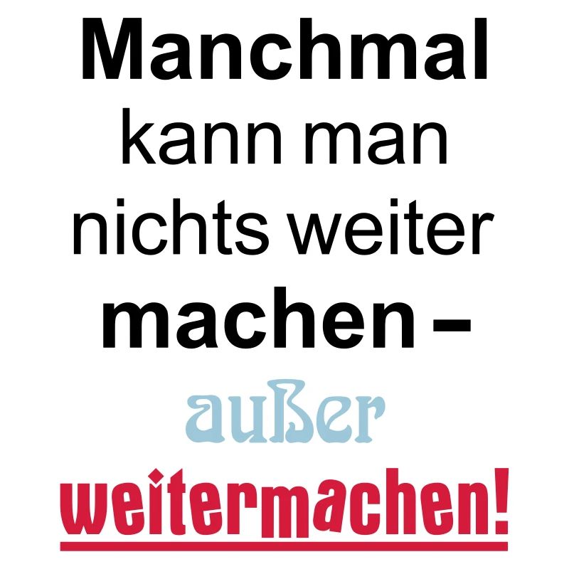 Manchmal kann man nichts machen außer weitermachen