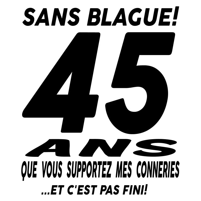 45 ans que vous supportez mes conneries