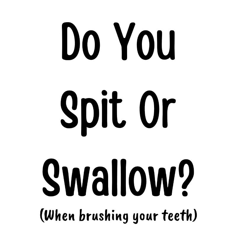 Do you spit or swallow? (when brushing your teeth)
