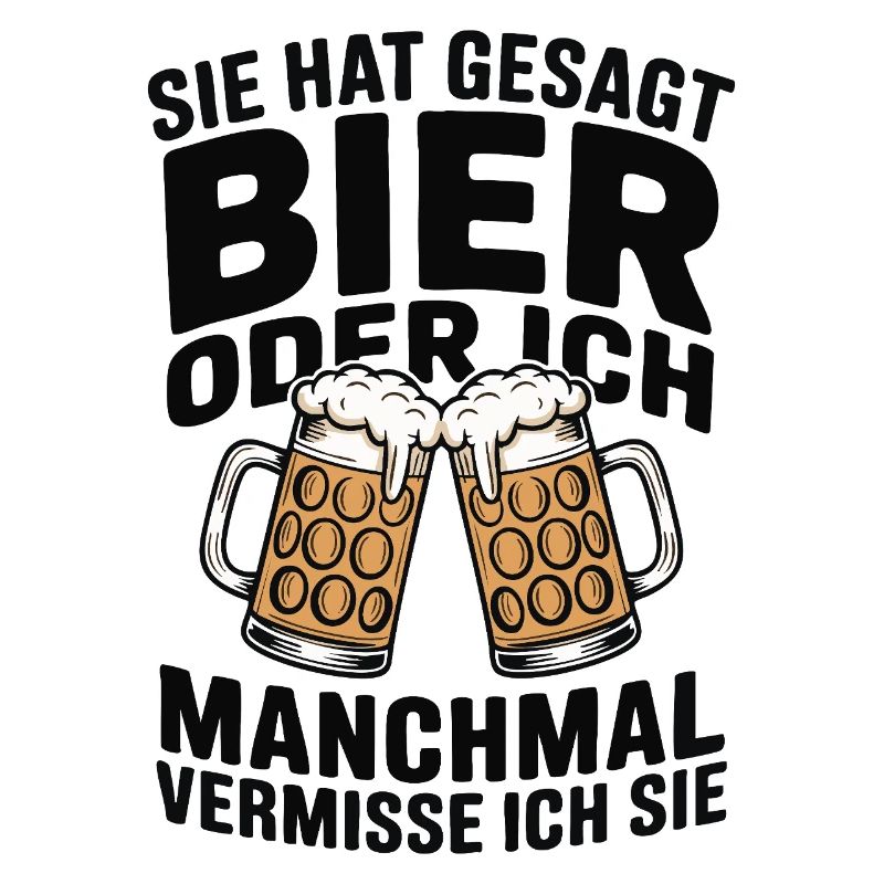 Sie hat gesagt: Bier oder ich. Ich vermisse Sie