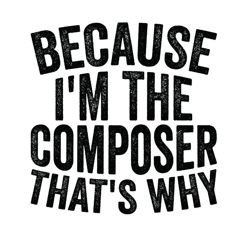 Parce que je suis le compositeur
